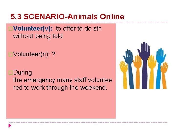 5. 3 SCENARIO-Animals Online � Volunteer(v): to offer to do sth without being told