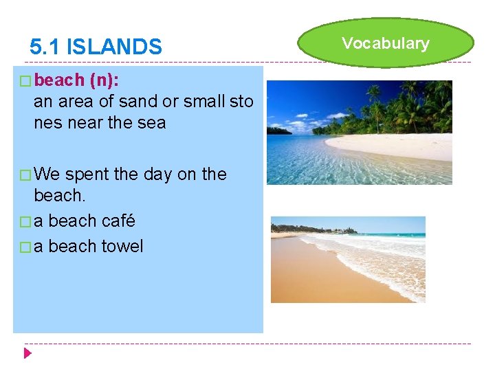 5. 1 ISLANDS � beach (n): an area of sand or small sto nes