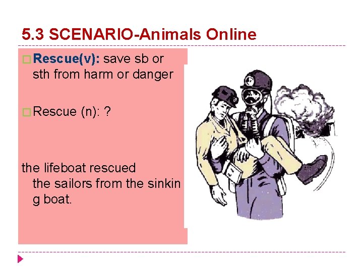 5. 3 SCENARIO-Animals Online � Rescue(v): save sb or sth from harm or danger