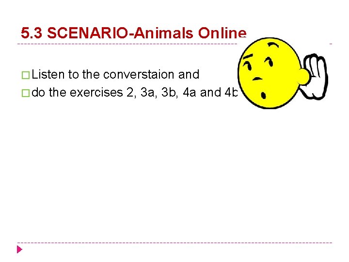 5. 3 SCENARIO-Animals Online � Listen to the converstaion and � do the exercises