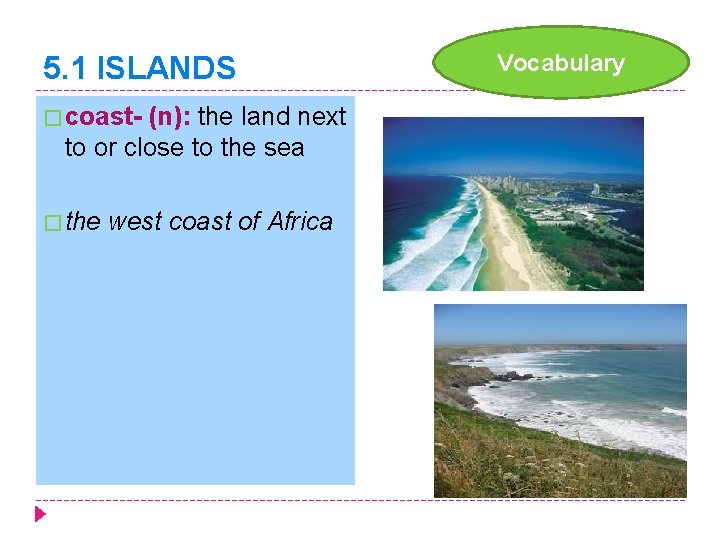 5. 1 ISLANDS � coast- (n): the land next to or close to the