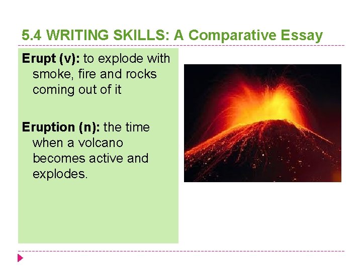 5. 4 WRITING SKILLS: A Comparative Essay Erupt (v): to explode with smoke, fire