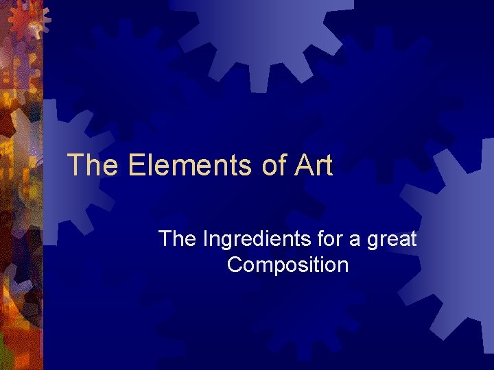 The Elements of Art The Ingredients for a great Composition 
