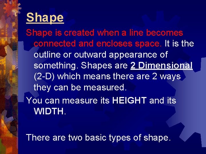 Shape is created when a line becomes connected and encloses space. It is the