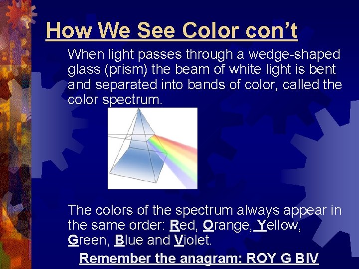 How We See Color con’t When light passes through a wedge-shaped glass (prism) the