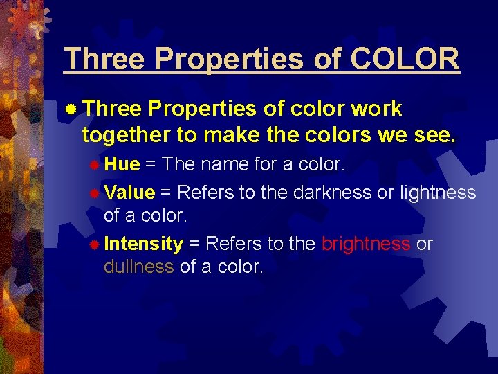 Three Properties of COLOR ® Three Properties of color work together to make the