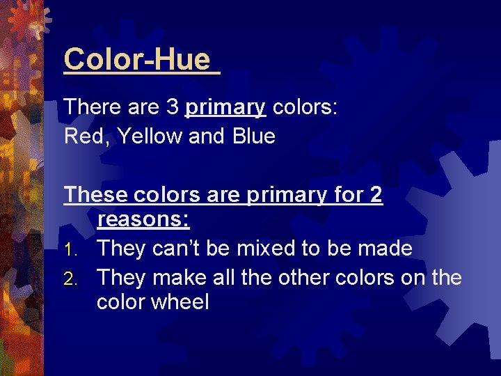 Color-Hue There are 3 primary colors: Red, Yellow and Blue These colors are primary