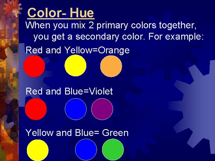 Color- Hue When you mix 2 primary colors together, you get a secondary color.