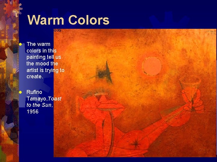 Warm Colors ® The warm colors in this painting tell us the mood the