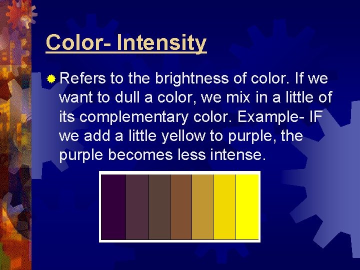 Color- Intensity ® Refers to the brightness of color. If we want to dull