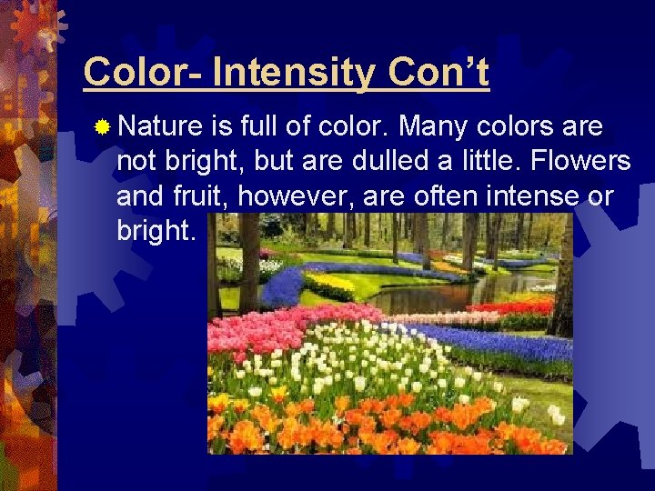 Color- Intensity Con’t ® Nature is full of color. Many colors are not bright,