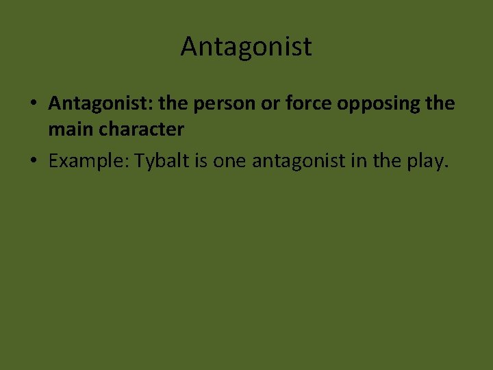 Antagonist • Antagonist: the person or force opposing the main character • Example: Tybalt