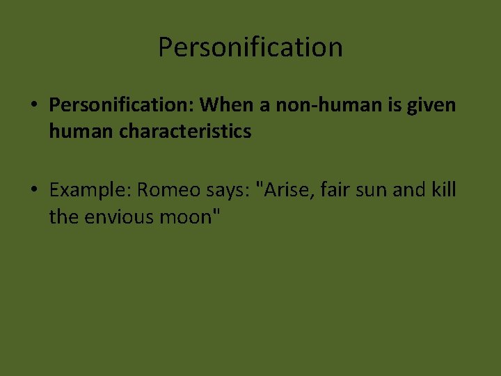 Personification • Personification: When a non-human is given human characteristics • Example: Romeo says: