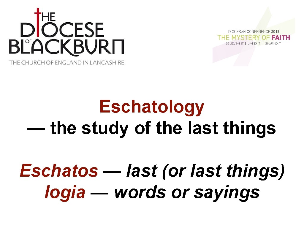 Eschatology — the study of the last things Eschatos — last (or last things)