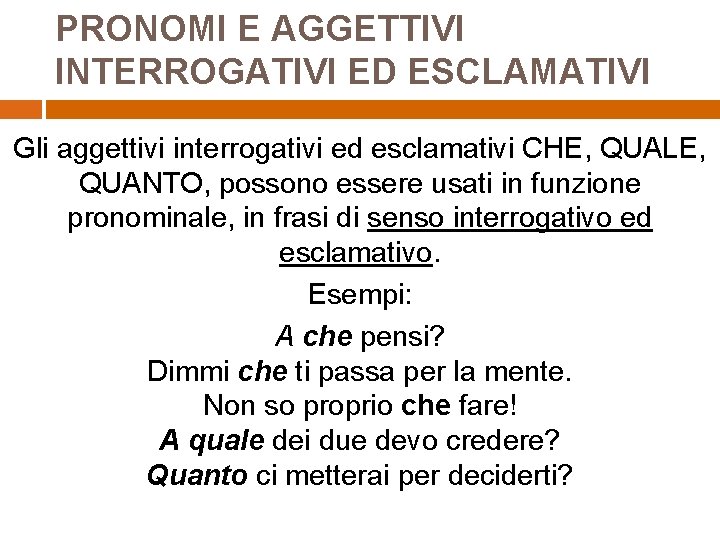 PRONOMI E AGGETTIVI INTERROGATIVI ED ESCLAMATIVI Gli aggettivi interrogativi ed esclamativi CHE, QUALE, QUANTO,