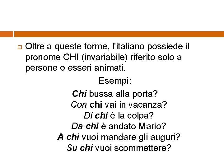  Oltre a queste forme, l'italiano possiede il pronome CHI (invariabile) riferito solo a