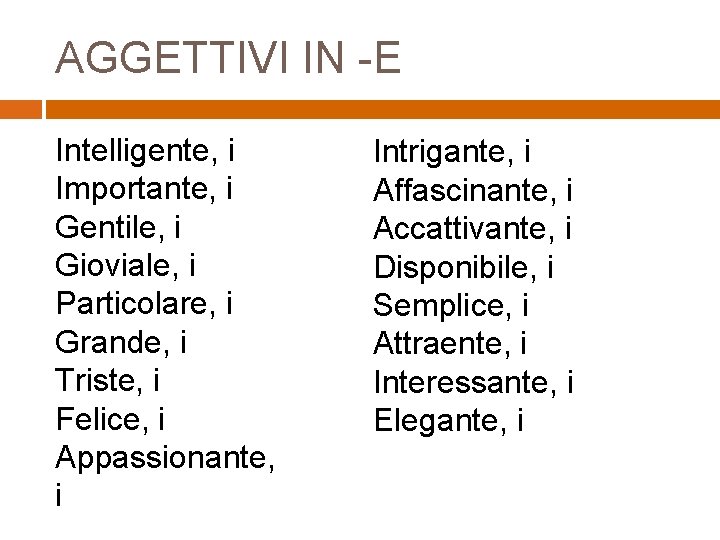 AGGETTIVI IN -E Intelligente, i Importante, i Gentile, i Gioviale, i Particolare, i Grande,