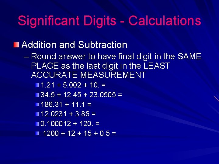 Significant Digits - Calculations Addition and Subtraction – Round answer to have final digit Significant Digits - Calculations Addition and Subtraction – Round answer to have final digit