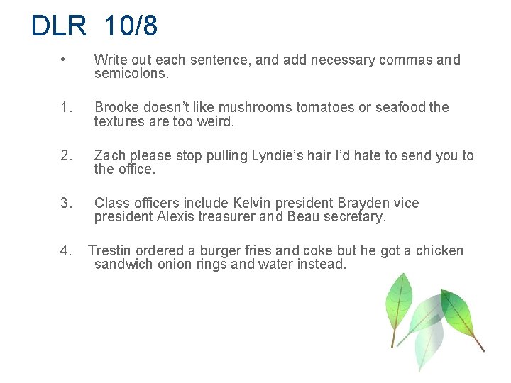 DLR 10/8 • Write out each sentence, and add necessary commas and semicolons. 1.