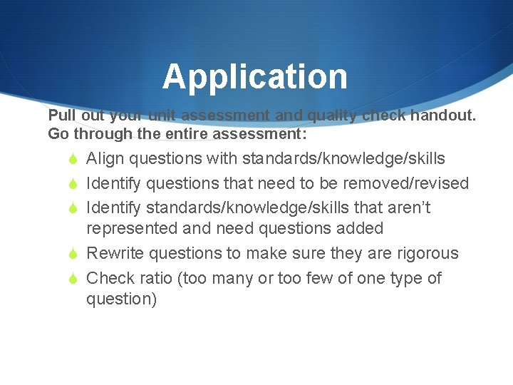 Application Pull out your unit assessment and quality check handout. Go through the entire