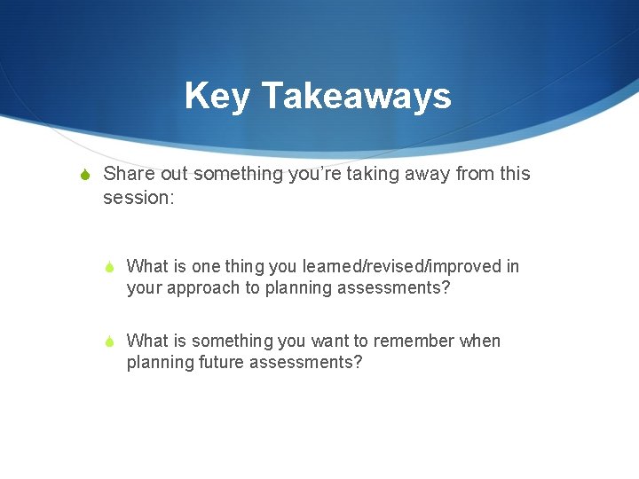 Key Takeaways S Share out something you’re taking away from this session: S What