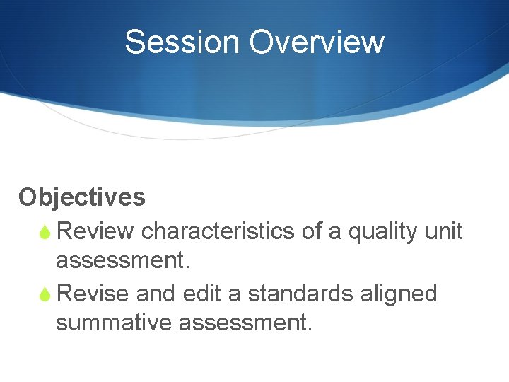 Session Overview Objectives S Review characteristics of a quality unit assessment. S Revise and