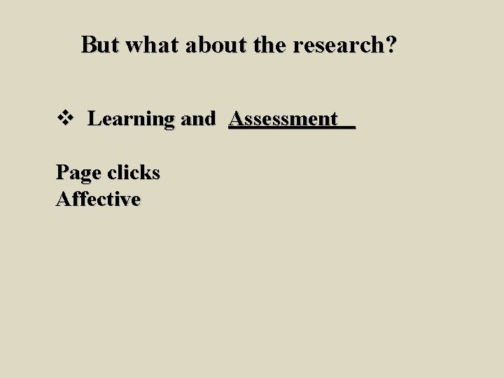 But what about the research? v Learning and Assessment Page clicks Affective 