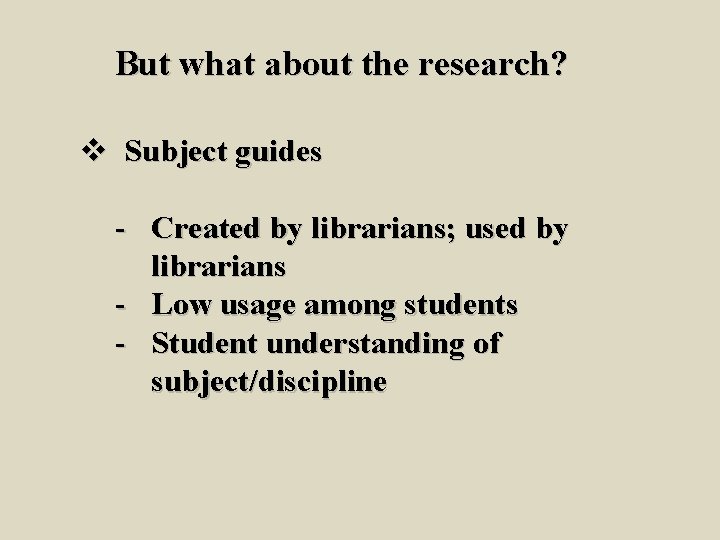But what about the research? v Subject guides - Created by librarians; used by