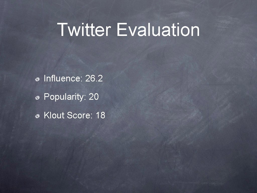 Twitter Evaluation Influence: 26. 2 Popularity: 20 Klout Score: 18 