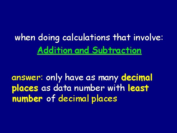 when doing calculations that involve: Addition and Subtraction answer: only have as many decimal