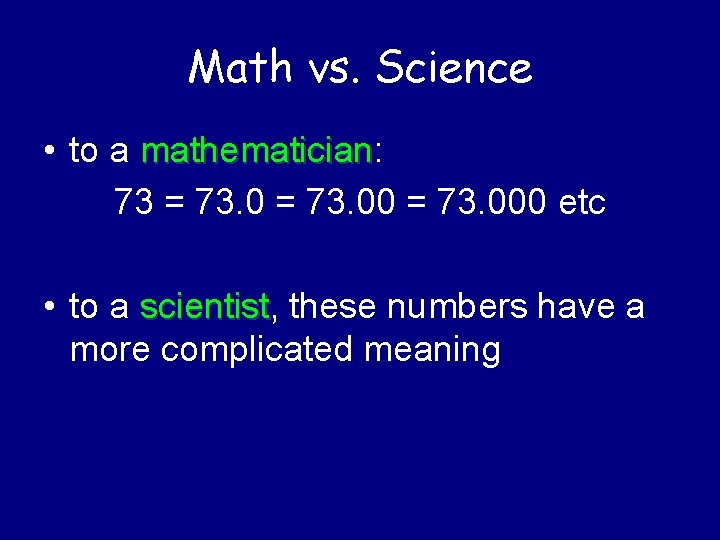 Math vs. Science • to a mathematician: mathematician 73 = 73. 000 etc •