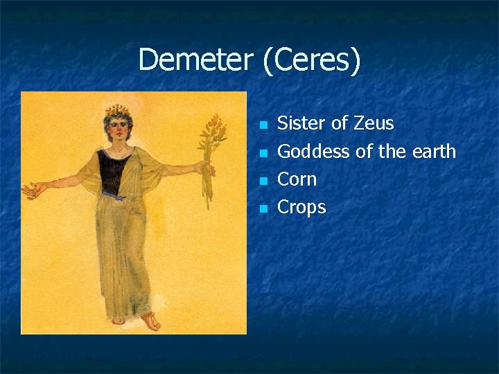 Demeter (Ceres) n n Sister of Zeus Goddess of the earth Corn Crops 