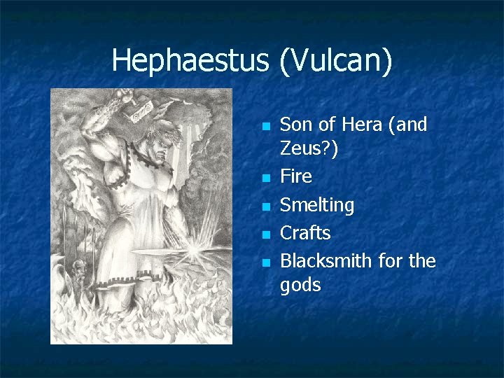 Hephaestus (Vulcan) n n n Son of Hera (and Zeus? ) Fire Smelting Crafts