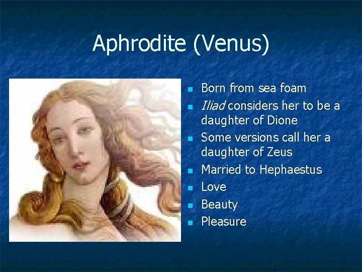 Aphrodite (Venus) n n n n Born from sea foam Iliad considers her to