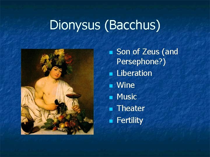 Dionysus (Bacchus) n n n Son of Zeus (and Persephone? ) Liberation Wine Music