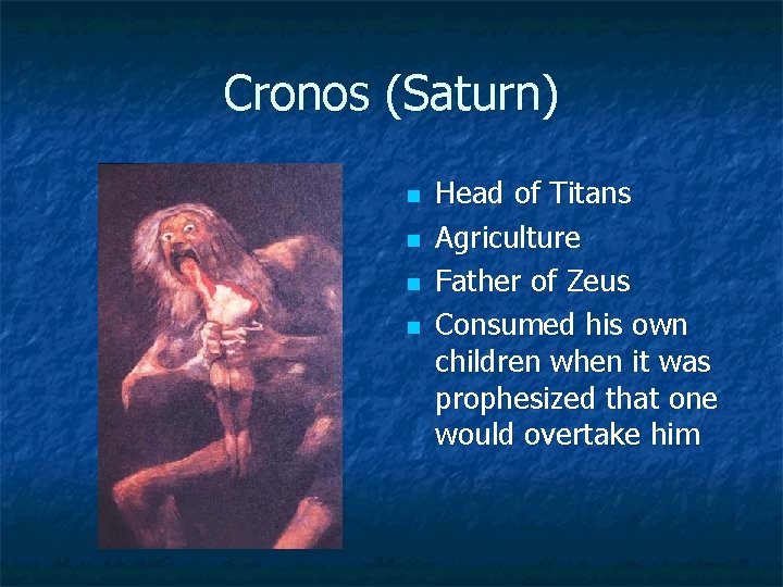 Cronos (Saturn) n n Head of Titans Agriculture Father of Zeus Consumed his own