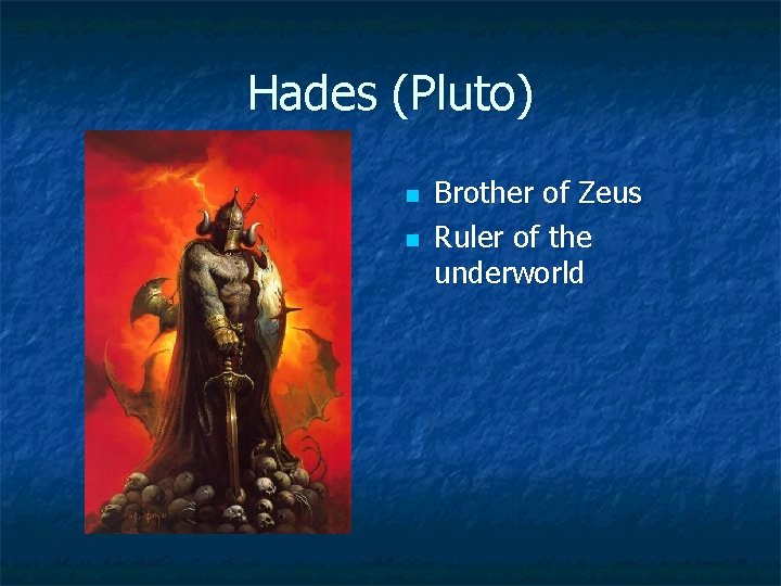 Hades (Pluto) n n Brother of Zeus Ruler of the underworld 