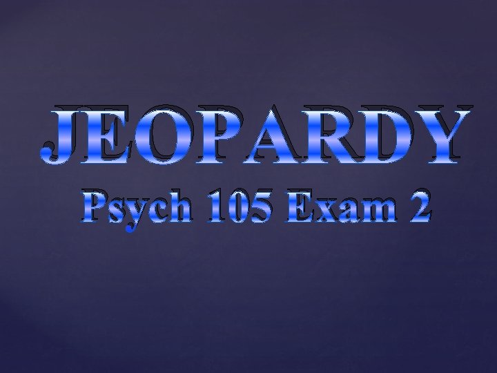 JEOPARDY Psych 105 Exam 2 