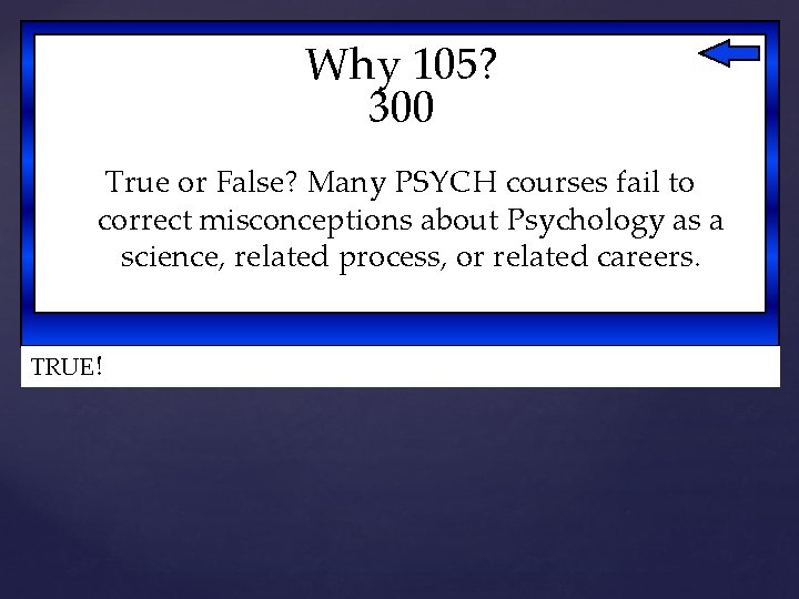 Why 105? 300 True or False? Many PSYCH courses fail to correct misconceptions about