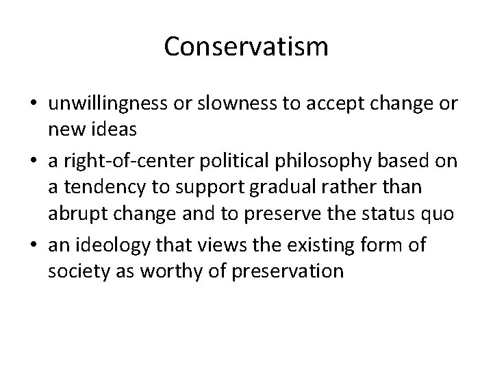 Conservatism • unwillingness or slowness to accept change or new ideas • a right-of-center
