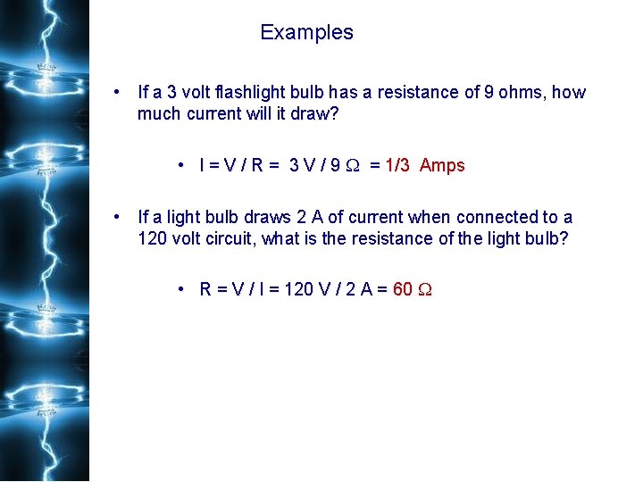 Examples • If a 3 volt flashlight bulb has a resistance of 9 ohms,