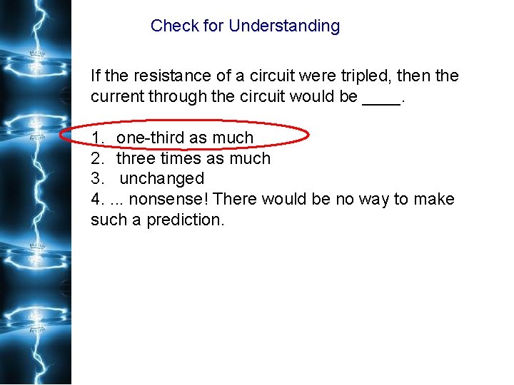 Check for Understanding If the resistance of a circuit were tripled, then the current