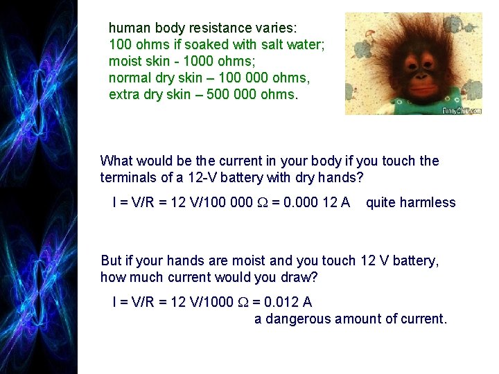 human body resistance varies: 100 ohms if soaked with salt water; moist skin -