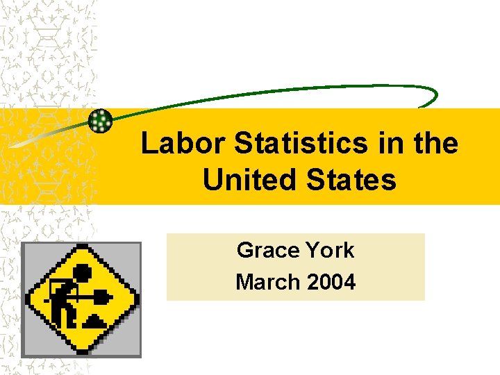 Labor Statistics in the United States Grace York March 2004 