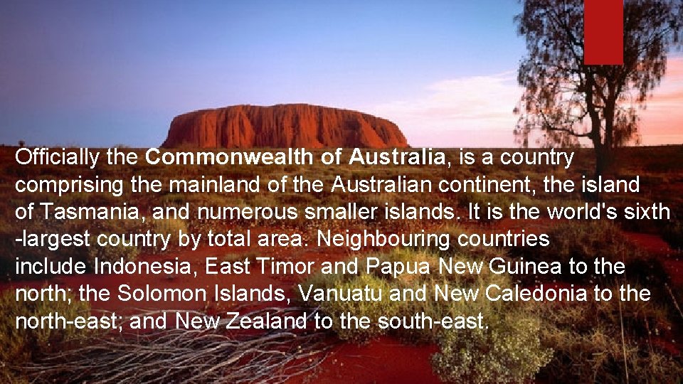 Officially the Commonwealth of Australia, is a country comprising the mainland of the Australian