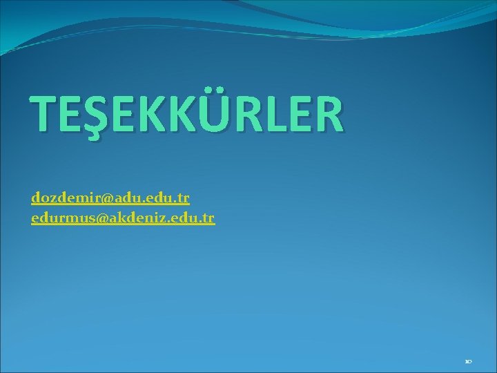 TEŞEKKÜRLER dozdemir@adu. edu. tr edurmus@akdeniz. edu. tr 10 