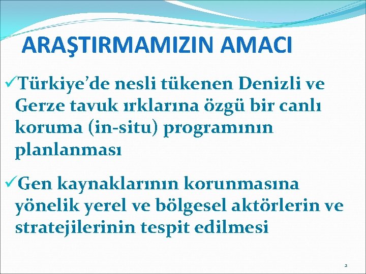 ARAŞTIRMAMIZIN AMACI üTürkiye’de nesli tükenen Denizli ve Gerze tavuk ırklarına özgü bir canlı koruma