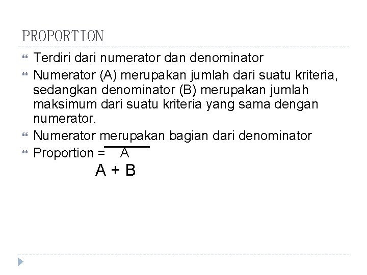PROPORTION Terdiri dari numerator dan denominator Numerator (A) merupakan jumlah dari suatu kriteria, sedangkan