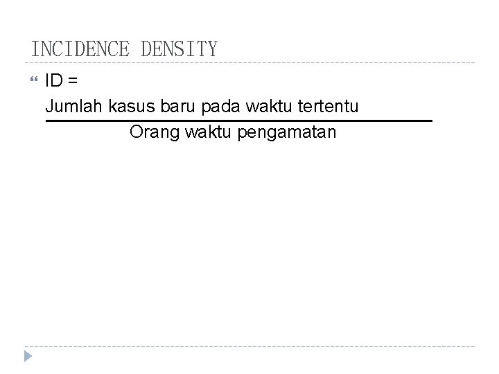 INCIDENCE DENSITY ID = Jumlah kasus baru pada waktu tertentu Orang waktu pengamatan 