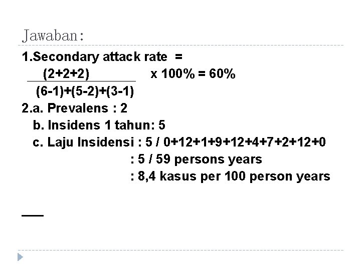 Jawaban: 1. Secondary attack rate = (2+2+2) x 100% = 60% (6 -1)+(5 -2)+(3